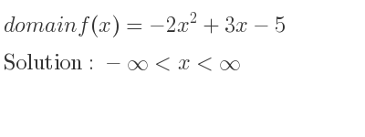 The domain of f(x)=-2x^2+3x-5 is -infinity <x<infinity
